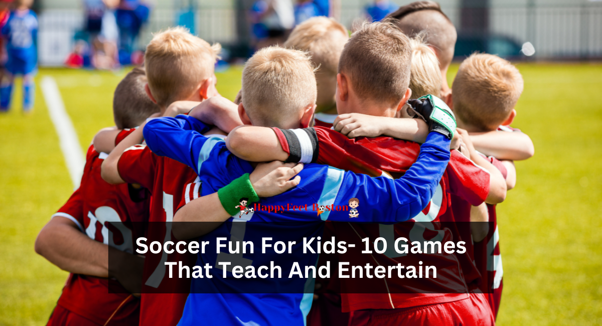 Soccer Fun For Kids- 10 Games That Teach And Entertain