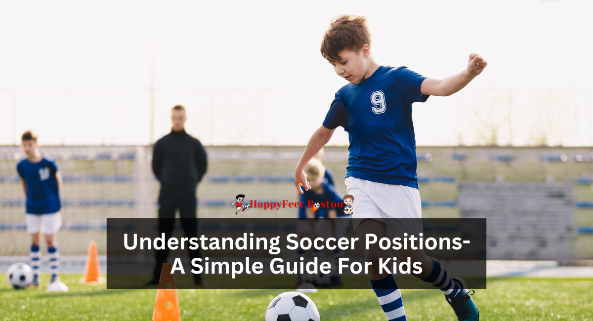 Understanding Soccer Positions- A Simple Guide For Kids